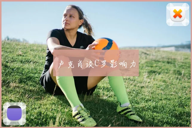 卢克肖谈C罗影响力