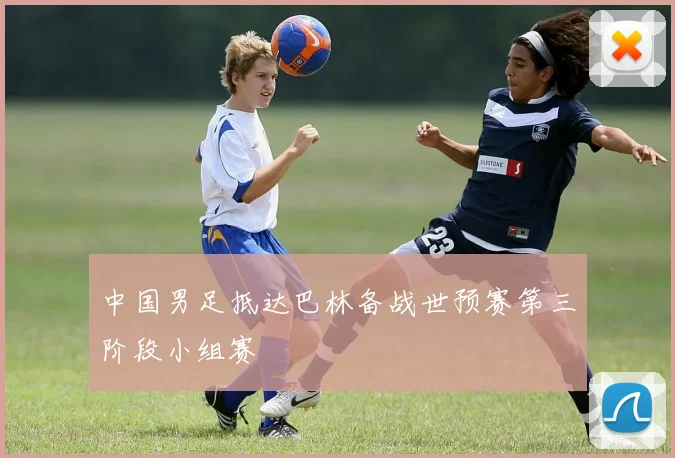 中国男足抵达巴林备战世预赛第三阶段小组赛